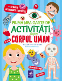 Prima mea carte de activități despre corpul uman. Teste. Curiozități. Jocuri. Cu multe autocolante fantastice